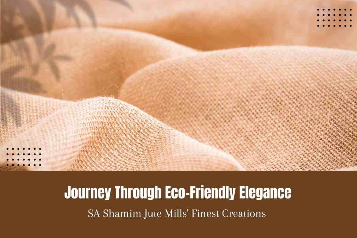 SA Shamim Jute Mills' Eco-Friendly Jute Products - A Blend of Sustainability and Craftsmanship