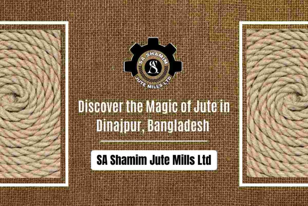 Discover the Magic of Jute in Dinajpur, Bangladesh with SA Shamim Jute Mills Ltd